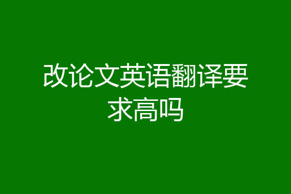 改论文英语翻译要求高吗