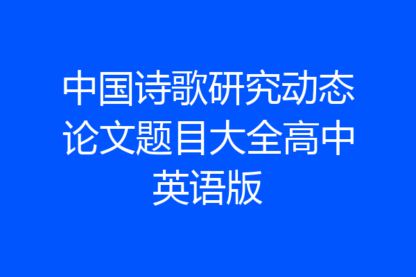 中国诗歌研究动态论文题目大全高中英语版