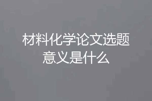 材料化学论文选题意义是什么