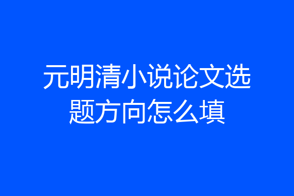 元明清小说论文选题方向怎么填