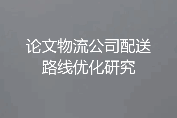 论文物流公司配送路线优化研究