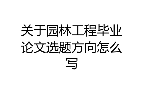 关于园林工程毕业论文选题方向怎么写