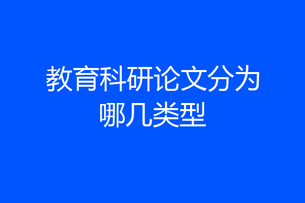 教育科研论文分为哪几类型