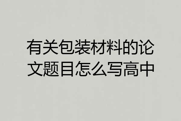 有关包装材料的论文题目怎么写高中