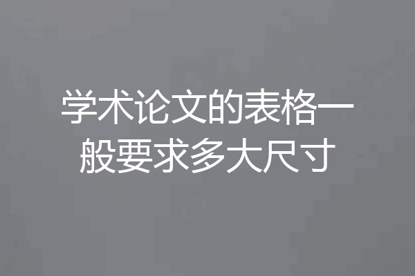 学术论文的表格一般要求多大尺寸