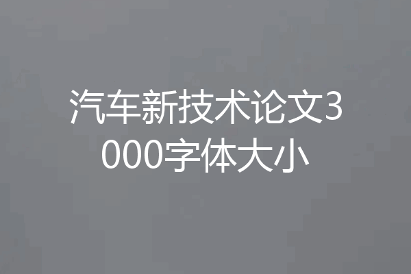 汽车新技术论文3000字体大小