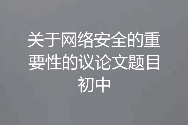 关于网络安全的重要性的议论文题目初中