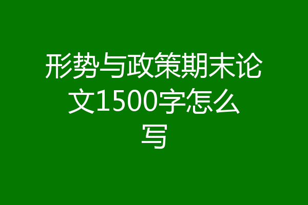 形势与政策期末论文1500字怎么写