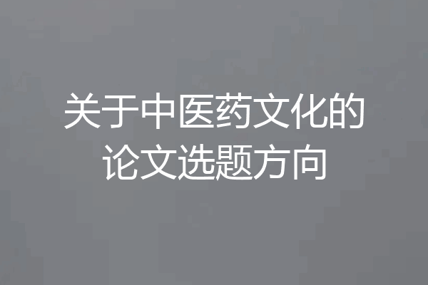 关于中医药文化的论文选题方向