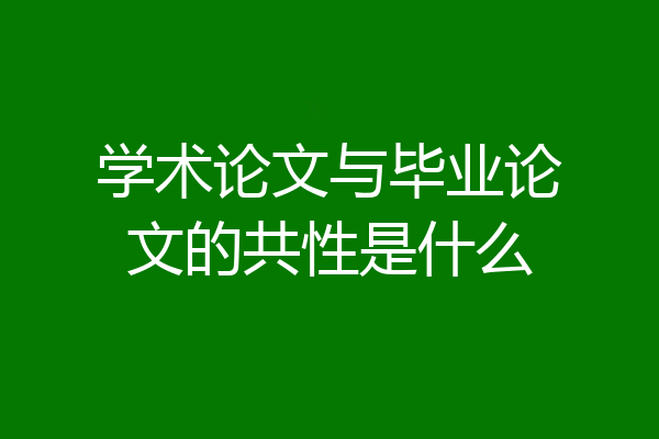 学术论文与毕业论文的共性是什么