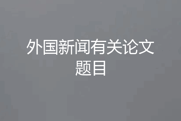 外国新闻有关论文题目