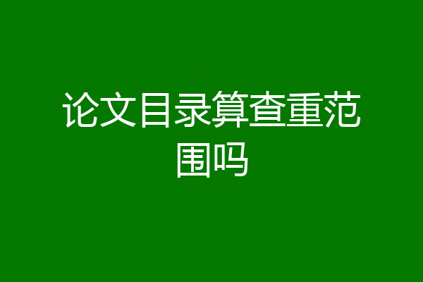 论文目录算查重范围吗