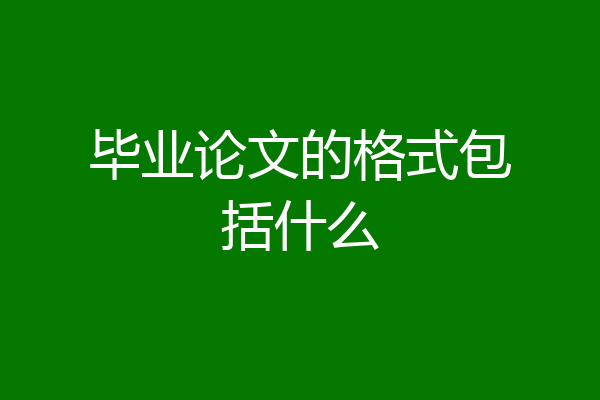 毕业论文的格式包括什么