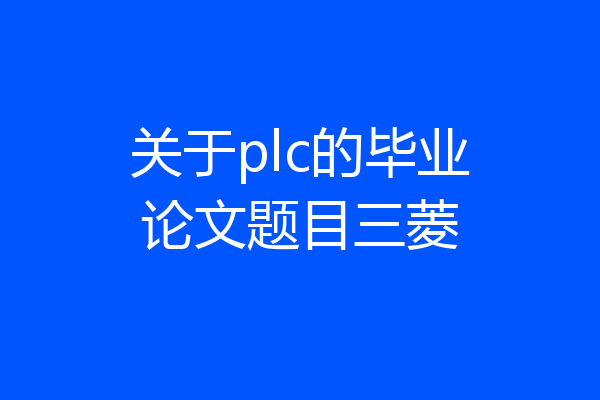 关于plc的毕业论文题目三菱