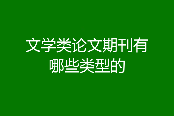 文学类论文期刊有哪些类型的
