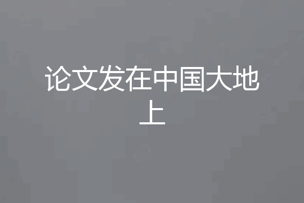 论文发在中国大地上
