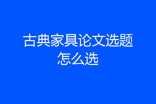 古典家具论文选题怎么选