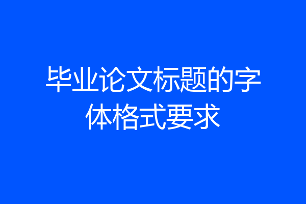 毕业论文标题的字体格式要求