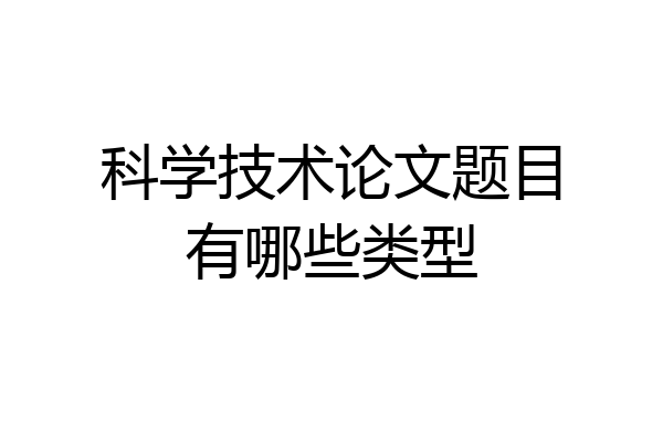 科学技术论文题目有哪些类型