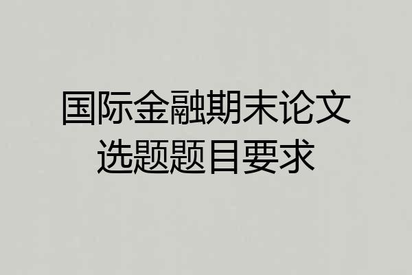 国际金融期末论文选题题目要求