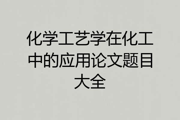 化学工艺学在化工中的应用论文题目大全