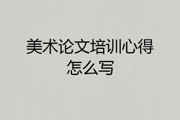 美术论文培训心得怎么写