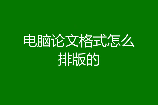 电脑论文格式怎么排版的