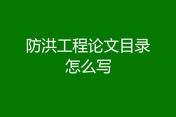 防洪工程论文目录怎么写