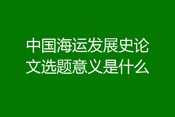中国海运发展史论文选题意义是什么