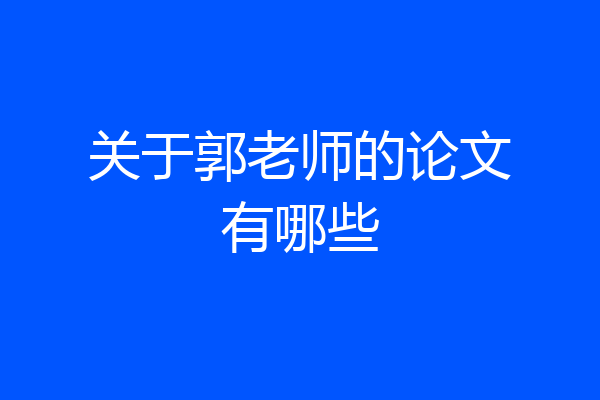 关于郭老师的论文有哪些