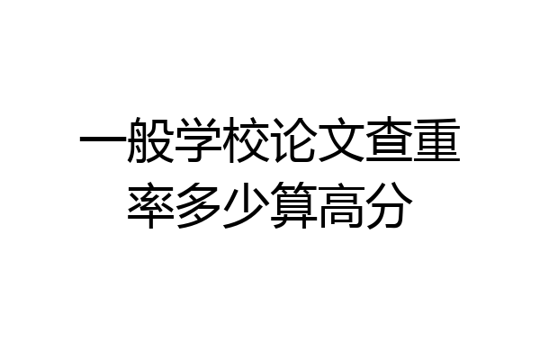 一般学校论文查重率多少算高分