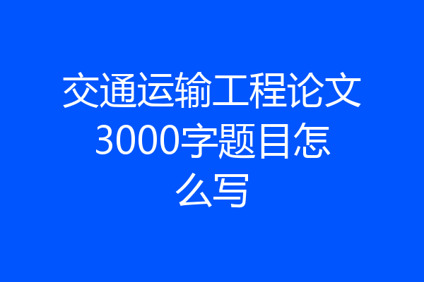 交通运输工程论文3000字题目怎么写