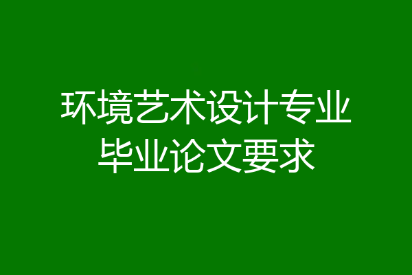 环境艺术设计专业毕业论文要求