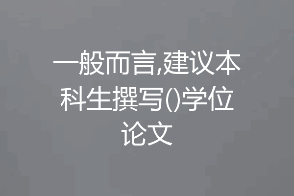 一般而言,建议本科生撰写()学位论文