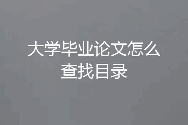 大学毕业论文怎么查找目录