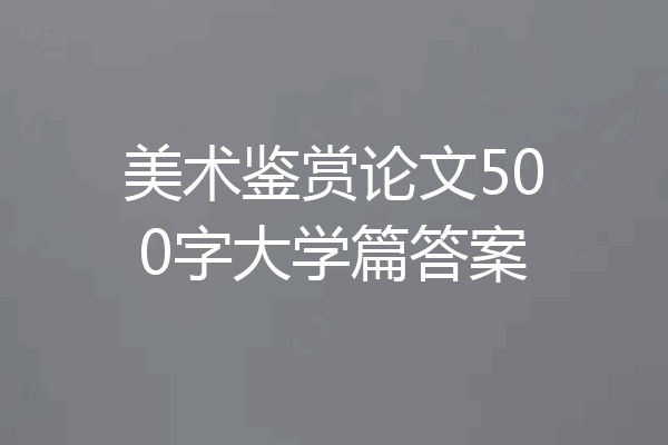 美术鉴赏论文500字大学篇答案