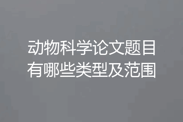 动物科学论文题目有哪些类型及范围