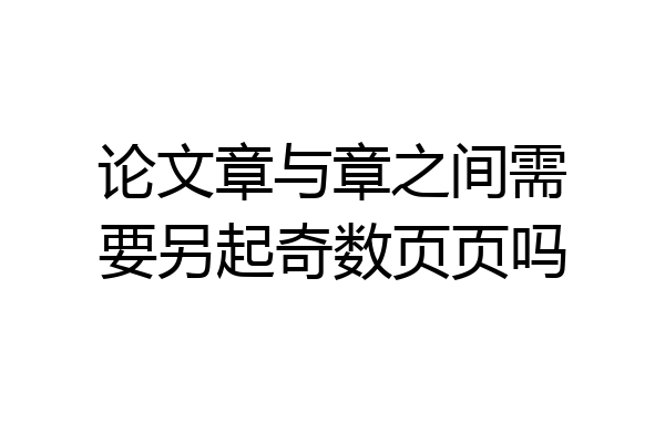 论文章与章之间需要另起奇数页页吗