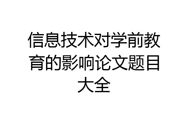 信息技术对学前教育的影响论文题目大全