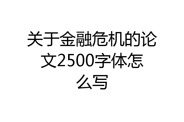 关于金融危机的论文2500字体怎么写
