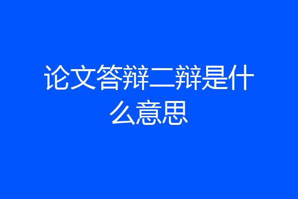 论文答辩二辩是什么意思