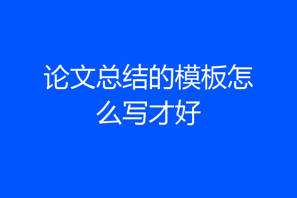 论文总结的模板怎么写才好