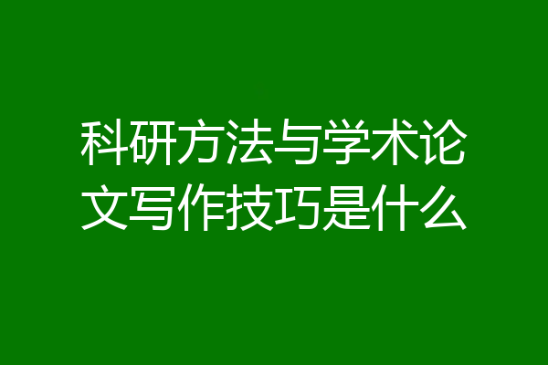 科研方法与学术论文写作技巧是什么