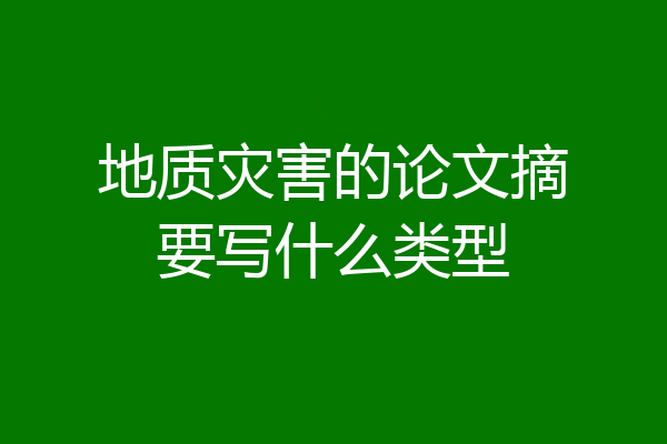 地质灾害的论文摘要写什么类型