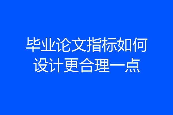 毕业论文指标如何设计更合理一点