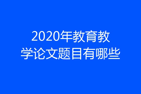 2020年教育教学论文题目有哪些