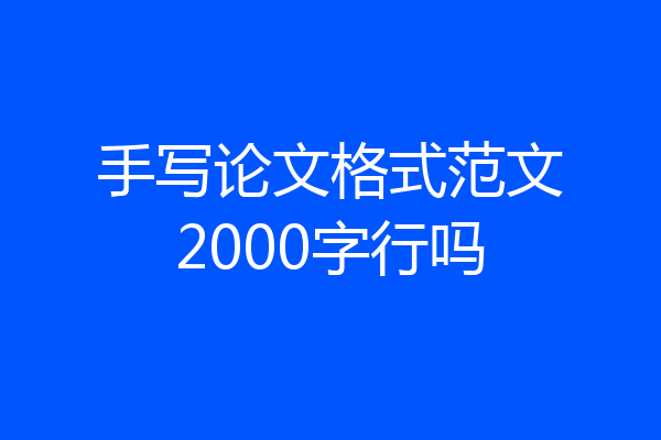 手写论文格式范文2000字行吗