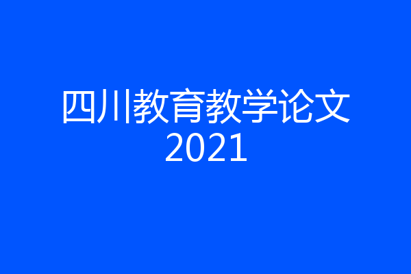 四川教育教学论文2021