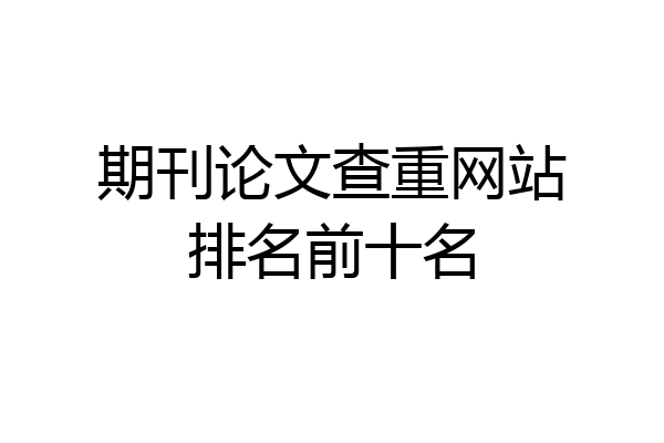 期刊论文查重网站排名前十名