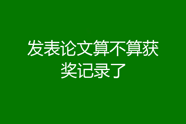 发表论文算不算获奖记录了